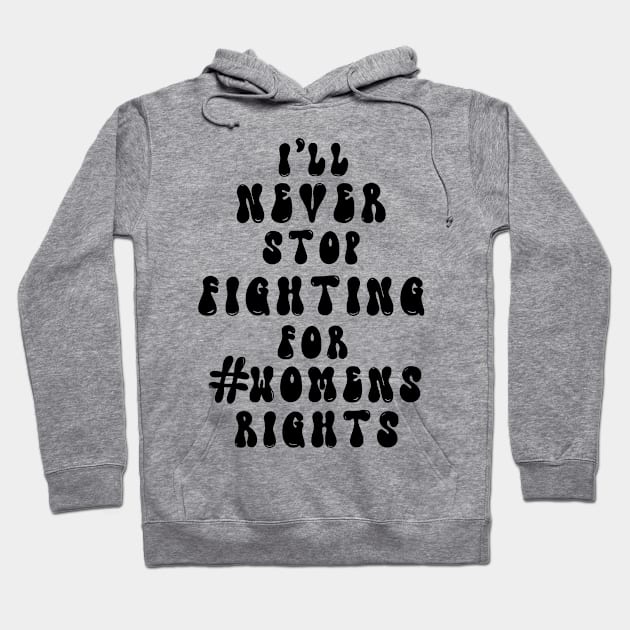 I’ll never stop fighting for #womens rights Hoodie by KalanisArt